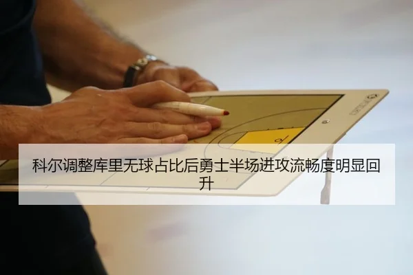 科尔调整库里无球占比后勇士半场进攻流畅度明显回升